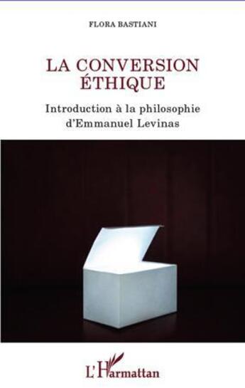 Couverture du livre « La conversion éthique ; introduction à la philosophie d'Emmanuel Levinas » de Flora Bastiani aux éditions L'harmattan