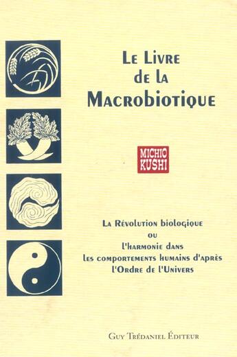 Couverture du livre « Le livre de la macrobiotique » de Michio Kushi aux éditions Guy Trédaniel