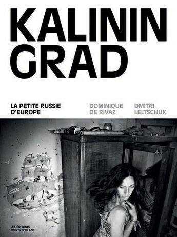 Couverture du livre « Kaliningrad ; la petite Russie d'Europe » de Dominique De Rivaz et Dmitri Letschuk aux éditions Noir Sur Blanc
