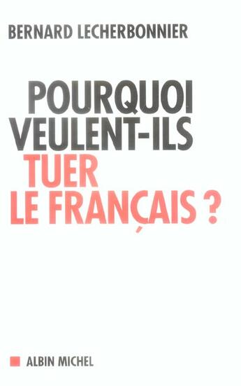 Couverture du livre « Pourquoi veulent-ils tuer le francais ? » de Lecherbonnier Bernar aux éditions Albin Michel