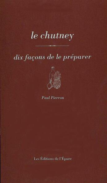 Couverture du livre « Le chutney, dix façons de le préparer » de Paul Pierron aux éditions Epure