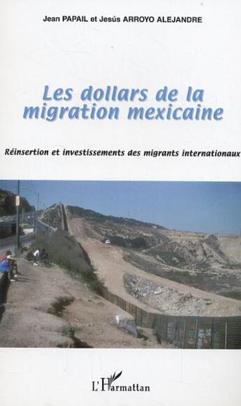 Couverture du livre « Les dollars de la migration mexicaine - reinsertion et investissements des migrants internationaux » de Papail aux éditions L'harmattan