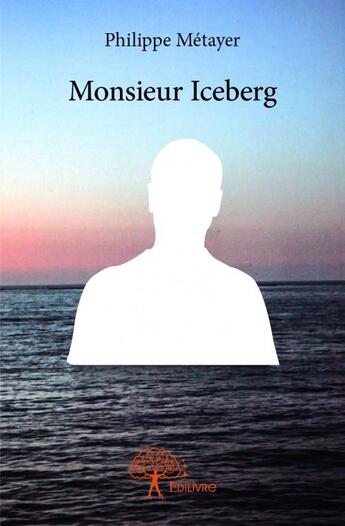 Couverture du livre « Monsieur Iceberg » de Philippe Metayer aux éditions Edilivre