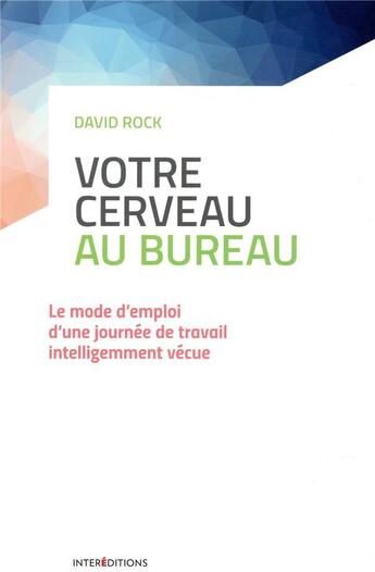 Couverture du livre « Votre cerveau au bureau ; le mode d'emploi d'une journée de travail efficace » de David Rock aux éditions Intereditions