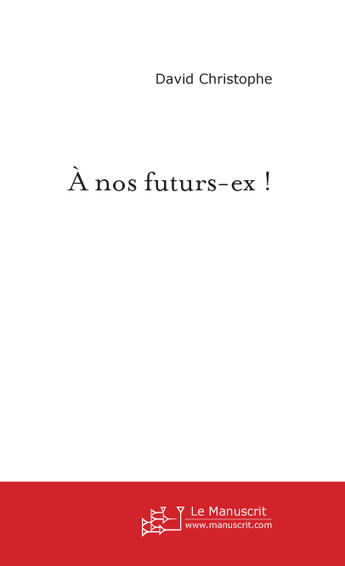 Couverture du livre « A nos futurs-ex ! » de David Christophe aux éditions Le Manuscrit
