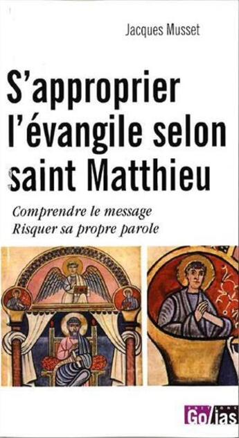 Couverture du livre « S'approprier l'évangile selon Saint Matthieu : comprendre le message risquer sa propre parole » de Jacques Musset aux éditions Golias