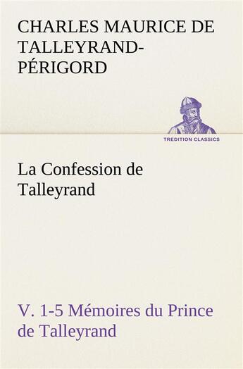 Couverture du livre « La confession de talleyrand, v. 1-5 memoires du prince de talleyrand » de De Talleyrand-Perigo aux éditions Tredition