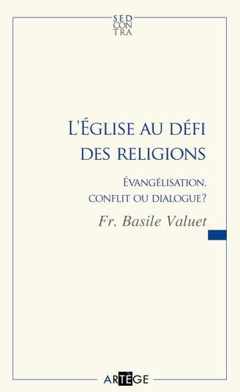 Couverture du livre « L'Eglise au défi des religions ; évangélisation, conflit ou dialogue ? » de Basile Valuet aux éditions Artege