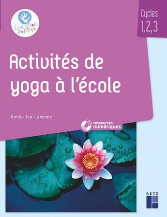 Couverture du livre « Activités de yoga à l'école : cycles 1, 2, 3 » de Emilie Top-Labonne aux éditions Retz