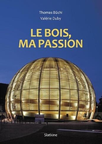 Couverture du livre « LE BOIS, MA PASSION » de Thomas Buchi et Valerie Duby aux éditions Slatkine