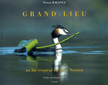 Couverture du livre « Grand-Lieu Un Lac Tropical En Pays Nantais » de Erwan Balanca aux éditions Etrave