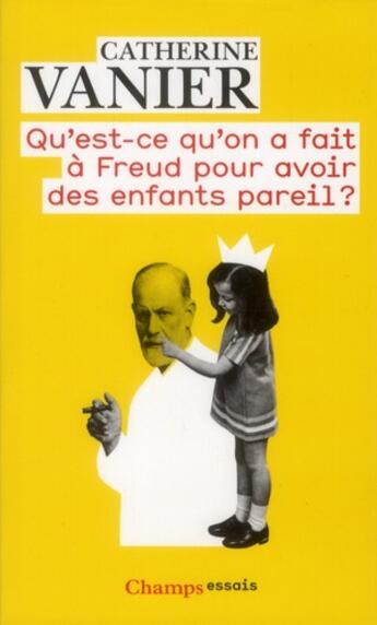 Couverture du livre « Qu'est-ce qu'on a fait à Freud pour avoir des enfants pareils ? » de Catherine Vanier aux éditions Flammarion