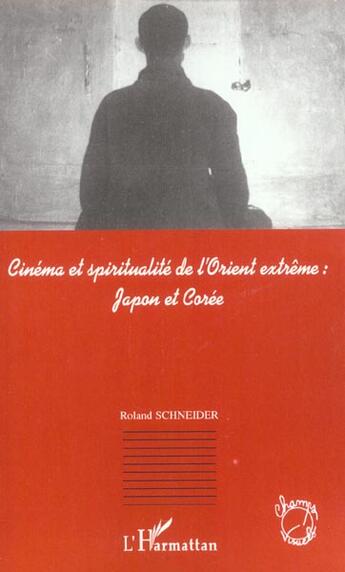 Couverture du livre « Cinema et spiritualite de l'orient extreme : japon et coree » de Roland Schneider aux éditions L'harmattan
