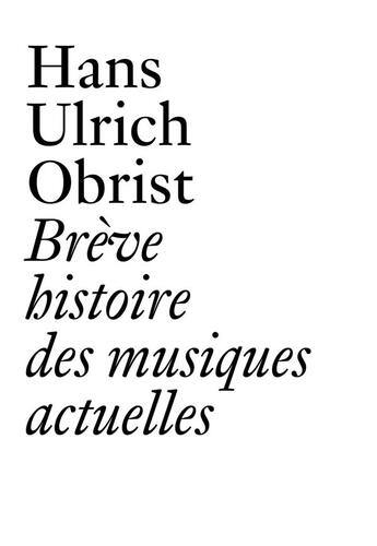 Couverture du livre « Brève histoire des musiques actuelles » de Hans Ulrich Obrist aux éditions Les Presses Du Reel