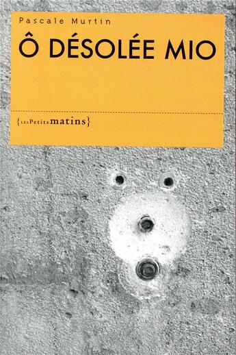 Couverture du livre « Ô désolée Mio » de Pascale Murtin aux éditions Les Petits Matins