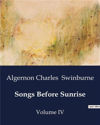 Couverture du livre « Songs Before Sunrise : Volume IV » de Algernon Charles Swinburne aux éditions Culturea