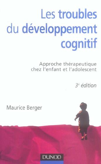 Couverture du livre « Les troubles du développement cognitif ; approche thérapeutique chez l'enfant et l'adolescent (3e édition) » de Maurice Berger aux éditions Dunod
