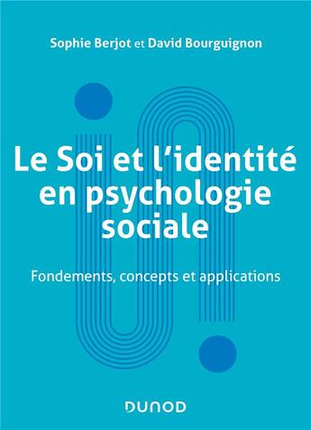 Couverture du livre « Le soi et l'identité en psychologie sociale : fondements, concepts et applications » de Sophie Berjot et David Bourguignon aux éditions Dunod