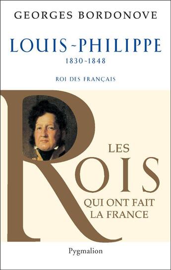 Couverture du livre « Louis-Philippe ; 1830-1848 ; Roi des français » de Georges Bordonove aux éditions Pygmalion
