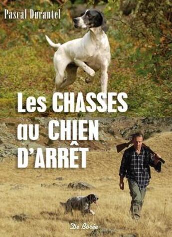 Couverture du livre « Les chasses au chien d'arrêt » de Pascal Durantel aux éditions De Boree