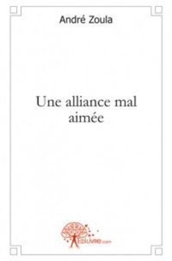Couverture du livre « Une alliance mal aimée » de Andre Zoula aux éditions Edilivre