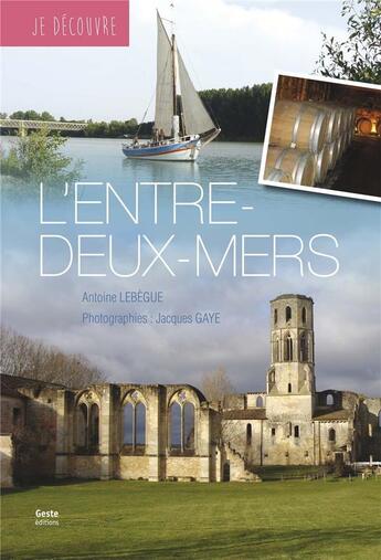 Couverture du livre « Je découvre : je découvre l'entre-deux-mers » de Lebegue Antoine et Jacques Gaye aux éditions Geste