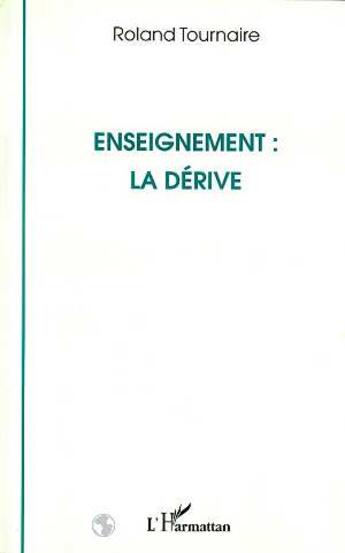 Couverture du livre « Enseignement : la derive » de Roland Tournaire aux éditions L'harmattan