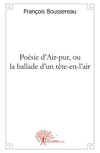 Couverture du livre « Poésie d'air-pur, ou la ballade d'un tête-en-l'air » de Francois Boussereau aux éditions Edilivre