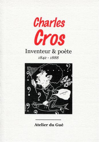 Couverture du livre « Charles Cros ; inventeur & poète, 1842-1888 » de  aux éditions Atelier Du Gue