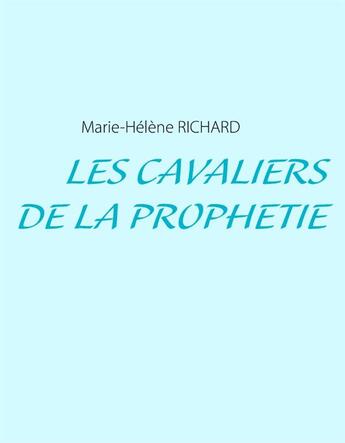 Couverture du livre « Les cavaliers de la prophétie » de Marie-Helene Richard aux éditions Books On Demand