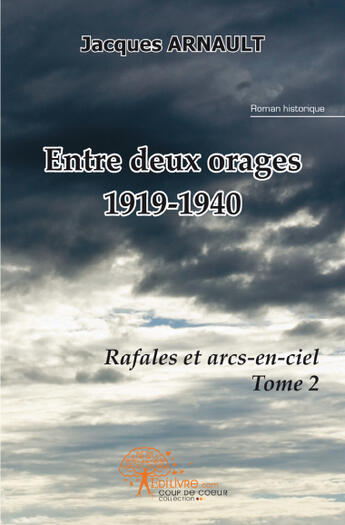 Couverture du livre « Entre deux orages (1919-1940) t.2; rafales et arcs-en-ciel » de Jacques Arnault aux éditions Edilivre-aparis