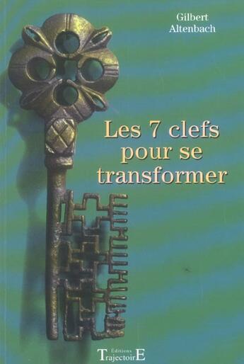 Couverture du livre « Les 7 clefs pour se transformer » de Gilbert Altenbach aux éditions Trajectoire