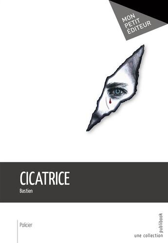Couverture du livre « Cicatrice » de Bastien aux éditions Mon Petit Editeur