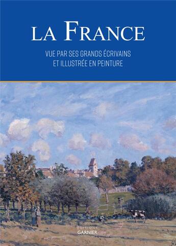 Couverture du livre « La France vue par ses grands écrivains et illustrée en peinture » de  aux éditions Garnier