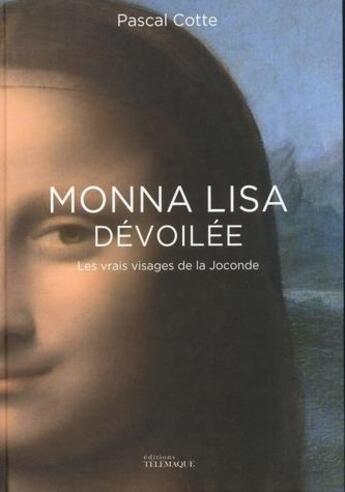 Couverture du livre « Monna Lisa dévoilée ; les vrais visages de la Joconde » de Pascal Cotte aux éditions Telemaque