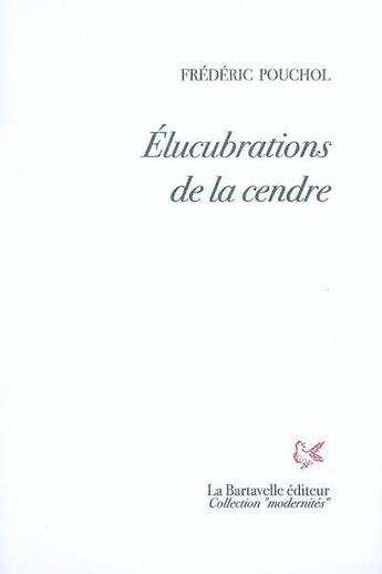 Couverture du livre « Élucubrations de la cendre » de Frederic Pouchol aux éditions La Bartavelle