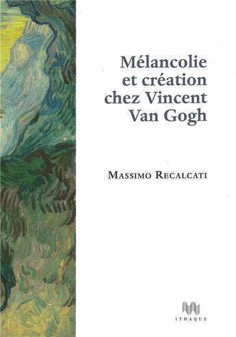Couverture du livre « Mélancolie et création chez Vincent van Gogh » de Massimo Recalcati aux éditions Ithaque