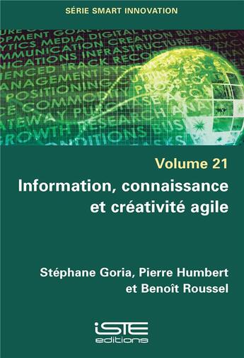 Couverture du livre « Information, connaissance et créativité agile » de Pierre Humbert et Stephane Goria et Benoit Roussel aux éditions Iste