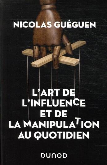 Couverture du livre « L'art de l'influence et de la manipulation au quotidien » de Nicolas Gueguen aux éditions Dunod