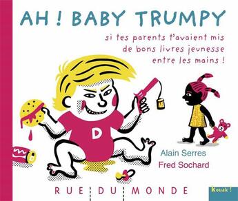 Couverture du livre « Baby trumpy - ah ! si tes parents t'avaient mis de bons livres jeunesse entre les mains !!! » de Alain Serres et Fred Sochard aux éditions Rue Du Monde