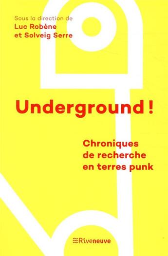 Couverture du livre « Underground ! écrire l'histoire du punk et des cultures alternatives » de Solveig Serre et Luc Robene aux éditions Riveneuve