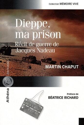 Couverture du livre « Dieppe, ma prison ; récit de guerre de Jacques Nadeau » de Martin Chaput aux éditions Athena Canada