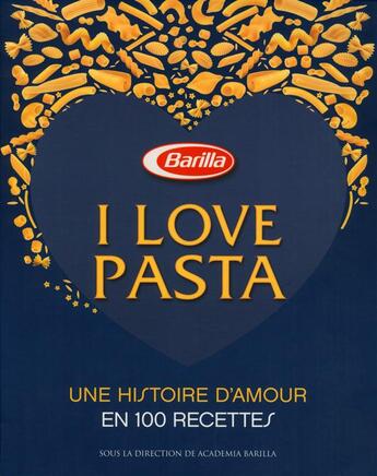 Couverture du livre « I love pasta - une histoire d'amour 100 recettes » de Academia Barilla aux éditions White Star