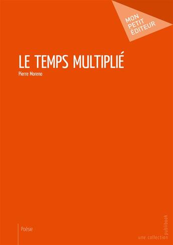 Couverture du livre « Le temps multiplié » de Pierre Moreno aux éditions Mon Petit Editeur
