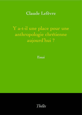 Couverture du livre « Y a-t-il place pour une anthropologie chrétienne aujourd'hui ? » de Claude Lefevre aux éditions Theles