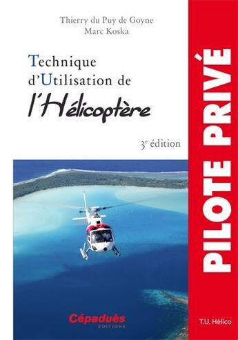 Couverture du livre « Technique d'utilisation de l'hélicoptere (3e édition) » de Thierry Du Puy De Goyne et Marc Koska aux éditions Cepadues