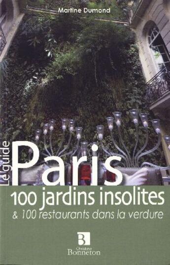 Couverture du livre « Paris ; 100 jardins insolites et 100 restaurants dans la verdure » de Martine Dumond aux éditions Bonneton