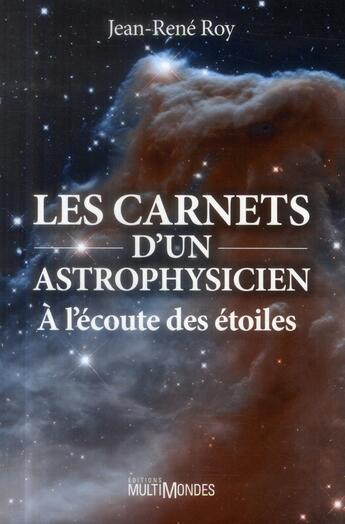 Couverture du livre « Les carnets d'un astrophysicien ; à l'écoute des étoiles » de Jean-Rene Roy aux éditions Multimondes