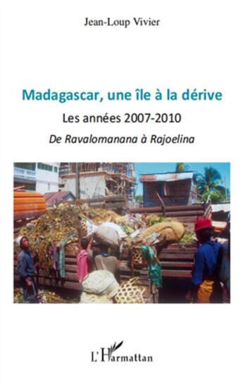 Couverture du livre « Madagascar, une île à la dérive ; les années 2007-2010 ; de Ravalomanana à Rajoelina » de Jean-Lou Vivier aux éditions L'harmattan