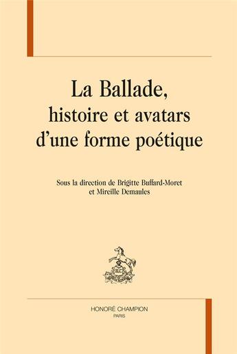 Couverture du livre « La ballade, histoire et avatars d'une forme poétique » de Mireille Demaules et Brigitte Buffard-Moret aux éditions Honore Champion